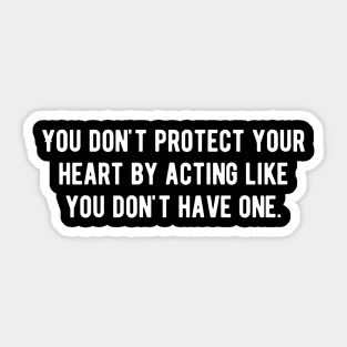 You don't protect your heart by acting like you don't have one Sticker